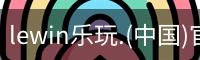 乐玩lewin官网入口